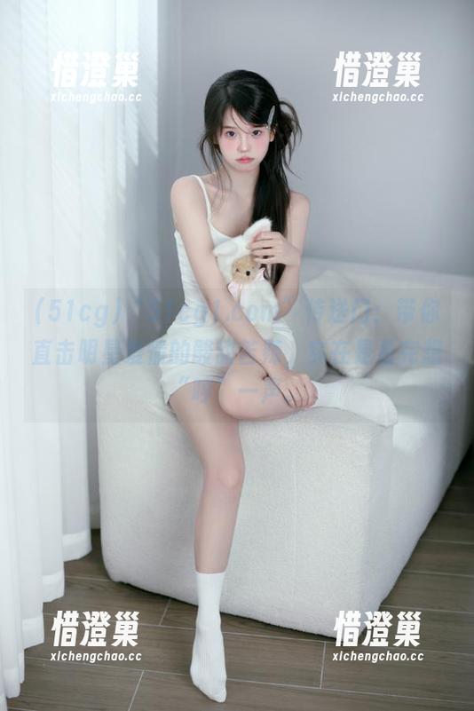 51cg “51cg1.com”传送门:带你直击明星爱情的酸甜苦辣,实在是看完想“哼”一声。