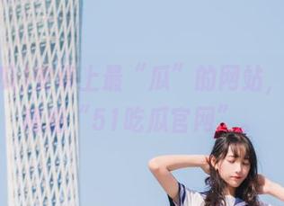 安卓上最“瓜”的网站，没事别瞎逛“51吃瓜官网”。
