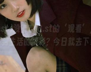 没有718.st的‘观看’，怎能体验到生活的精彩？今日就去下载？